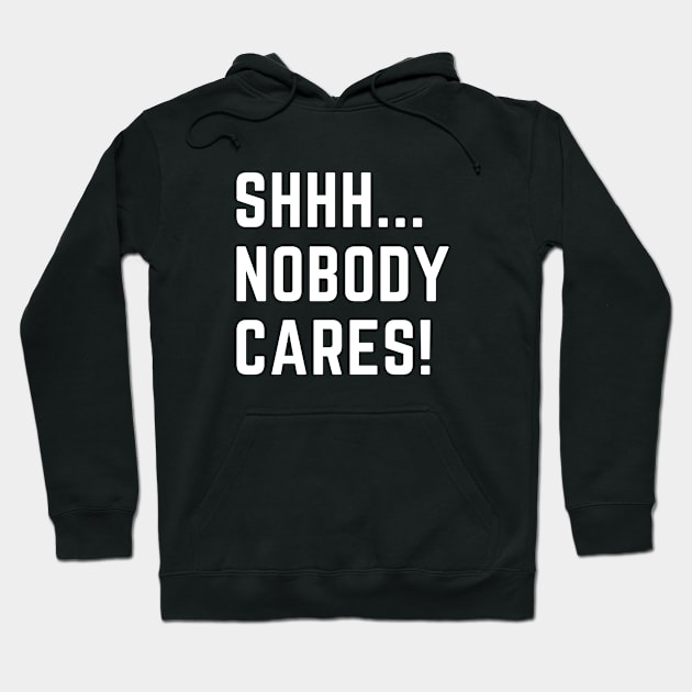 Shhh...nobody cares!  A funny design that puts people in their place Hoodie by C-Dogg